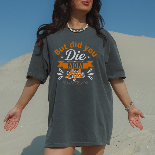 But did you Die,Mom Life Tee